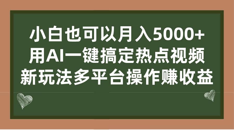 小白也可以月入5000+， 用AI一键搞定热点视频， 新玩法多平台操作赚收益-宝籍资源