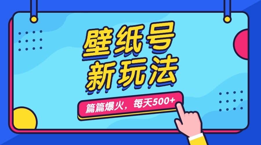壁纸号新玩法，篇篇流量1w+，每天5分钟收益500，保姆级教学-宝籍资源