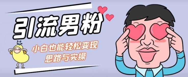 引流男粉+小白也能暴力变现的思路与实操【揭秘】-宝籍资源