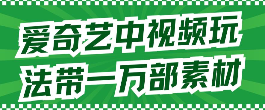 爱奇艺中视频玩法，不用担心版权问题（详情教程+一万部素材）-宝籍资源