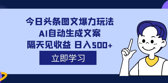 外面收费1980的今日头条图文爆力玩法,AI自动生成文案，隔天见收益 日入500+-宝籍资源