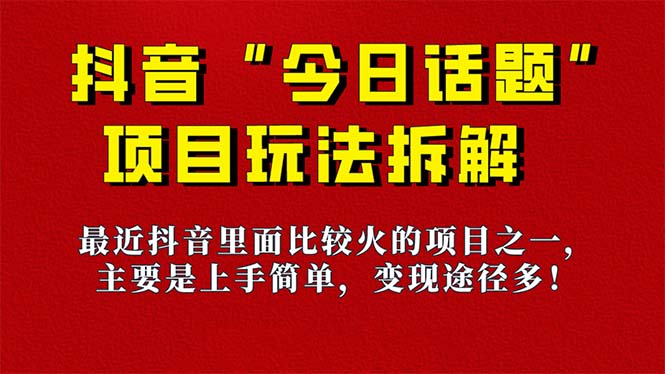 《今日话题》保姆级玩法拆解，抖音很火爆的玩法，6种变现方式 快速拿到结果-宝籍资源