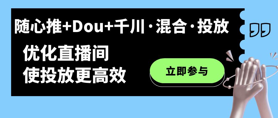 随心推+Dou+千川·混合·投放新玩法，优化直播间使投放更高效-宝籍资源
