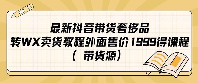 最新抖音奢侈品转微信卖货教程外面售价1999的课程（带货源）-宝籍资源