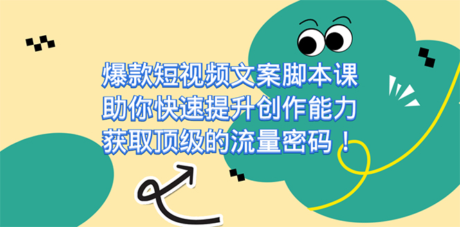 爆款短视频文案课，助你快速提升创作能力，获取顶级的流量密码！-宝籍资源