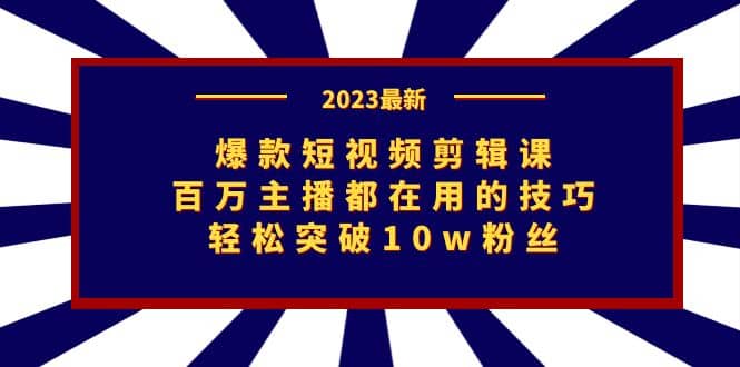 爆款短视频剪辑课：百万主播都在用的技巧，轻松突破10w粉丝-宝籍资源