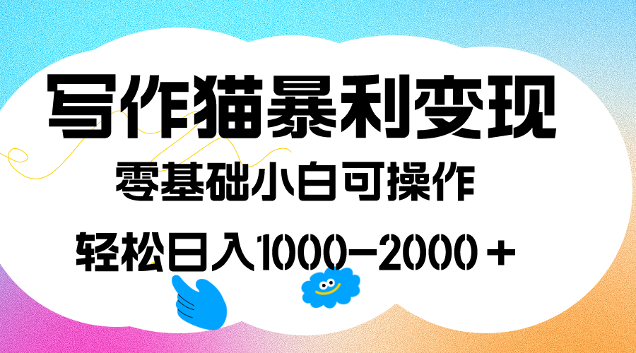 写作猫暴利变现，日入1000-2000＋，0基础小白可做，附保姆级教程-宝籍资源