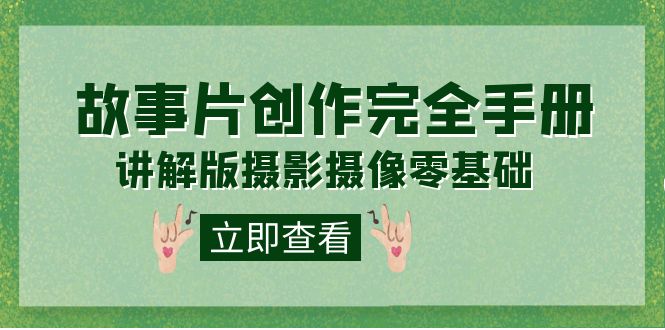 编导-通识课之《故事片-创作完全手册》摄影摄像零基础到精通（20节课程）-宝籍资源