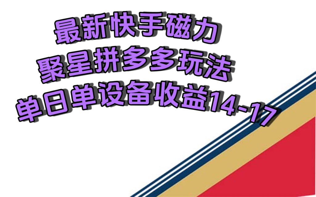 最新快手磁力聚星撸拼多多玩法，单设备单日收益14—17元-宝籍资源