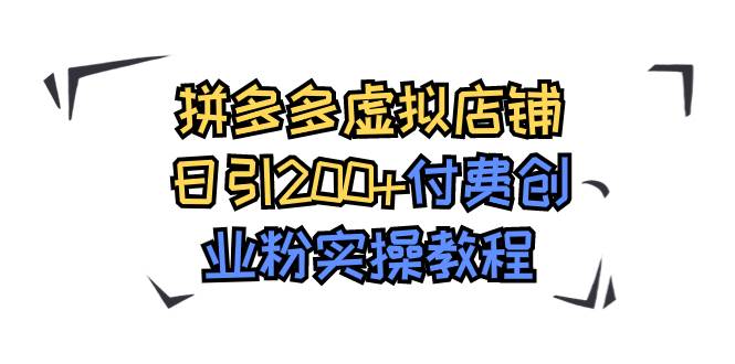 拼多多虚拟店铺日引200+付费创业粉实操教程-宝籍资源