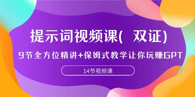 提示词视频课（双证），9节全方位精讲+保姆式教学让你玩赚GPT-宝籍资源