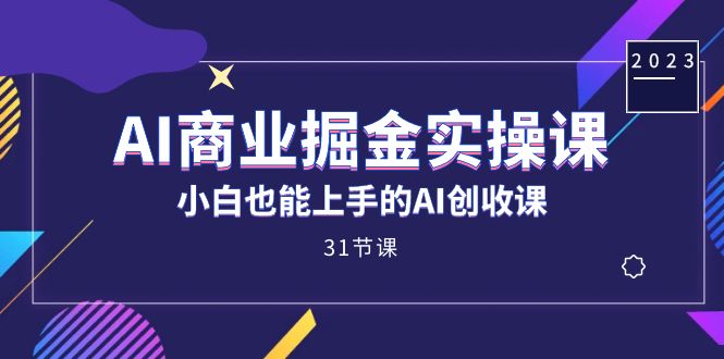 AI商业掘金实操课，小白也能上手的AI创收课（31课）-宝籍资源
