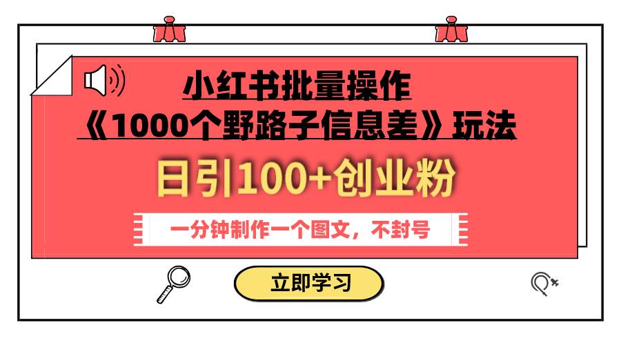 小红书批量操作《1000个野路子信息差》玩法 日引100+创业粉 一分钟一个图文-宝籍资源