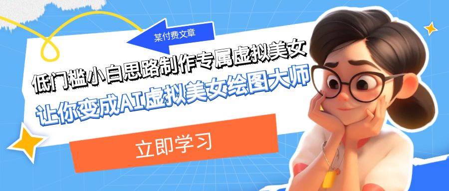 某付费文章：低门槛小白思路制作专属虚拟美女 让你变成AI虚拟美女绘图大师-宝籍资源