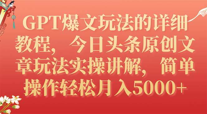 GPT爆文玩法的详细教程，今日头条原创文章玩法实操讲解，简单操作月入5000+-宝籍资源