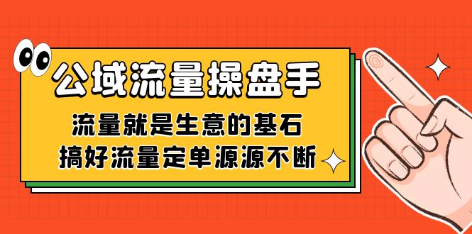 公域流量-操盘手，流量就是生意的基石，搞好流量定单源源不断-宝籍资源