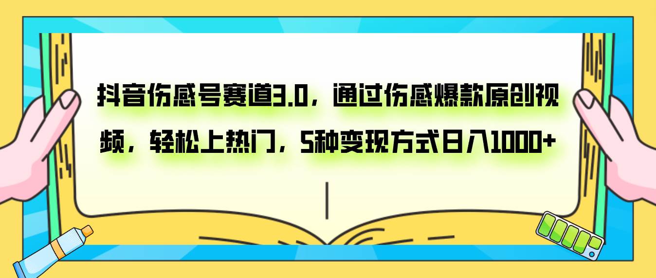 抖音伤感号赛道3.0，通过伤感爆款原创视频，轻松上热门，5种变现日入1000+-宝籍资源