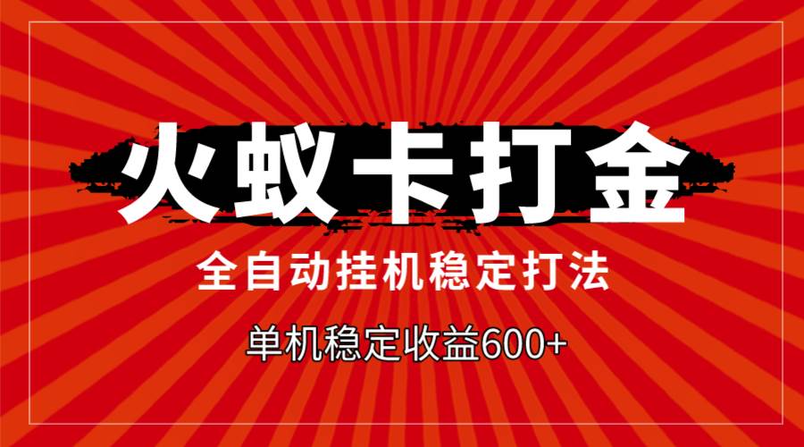 火蚁卡打金，全自动稳定打法，单机收益600+-宝籍资源