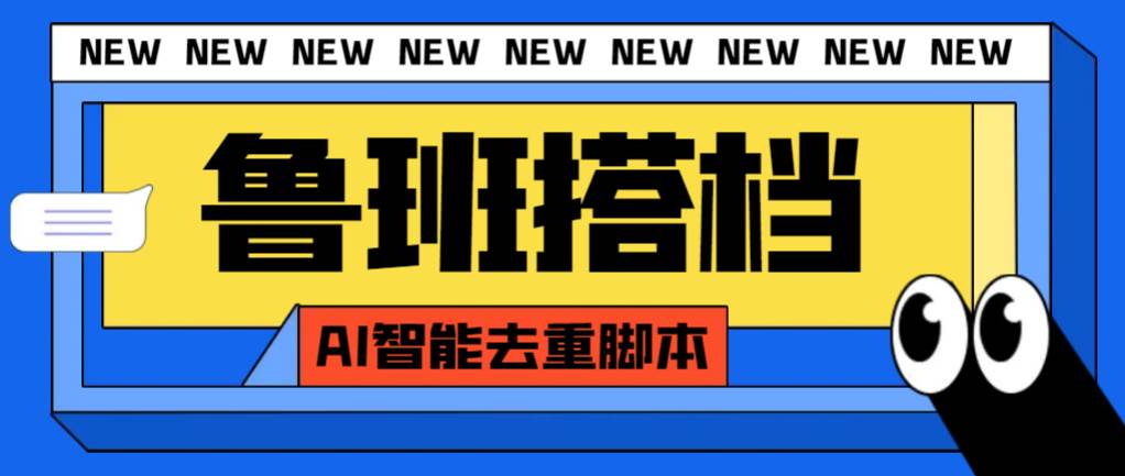 外面收费299的鲁班搭档视频AI智能全自动去重脚本，搬运必备神器【AI智能脚本】-宝籍资源