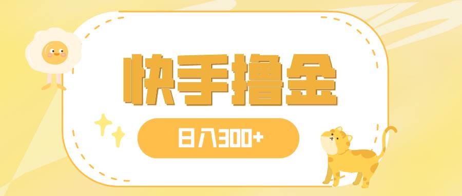日入300+，快手撸金项目，可矩阵-宝籍资源