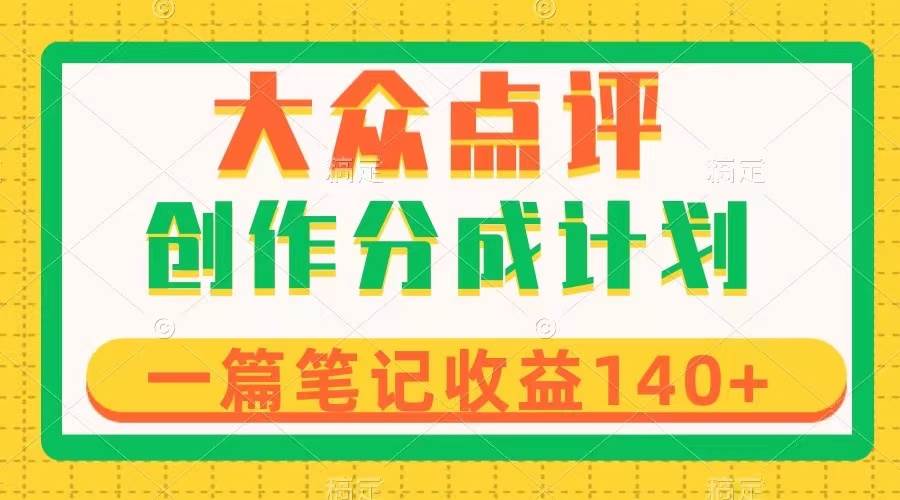 大众点评创作分成，一篇笔记收益140+，新风口第一波，作品制作简单-宝籍资源