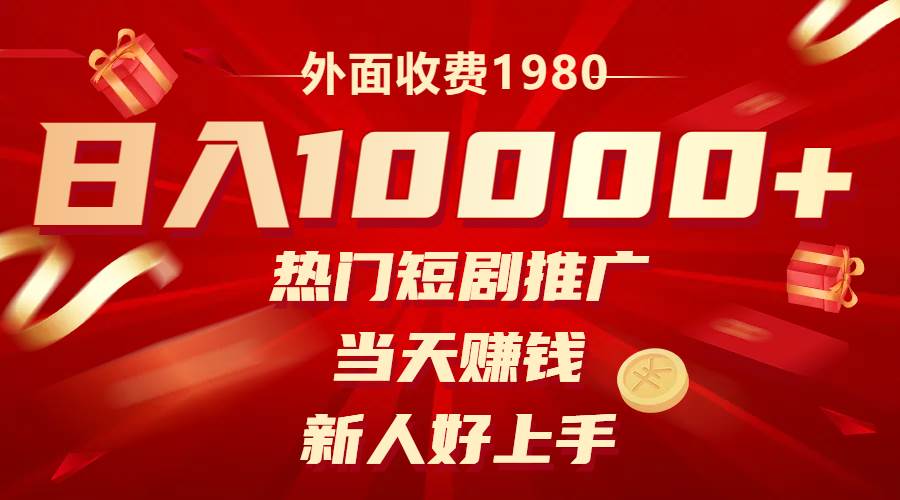 外面收费1980，热门短剧推广，当天赚钱，新人好上手，日入1w+-宝籍资源