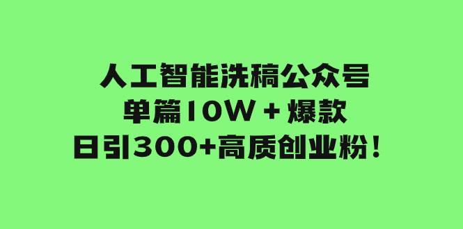 人工智能洗稿公众号单篇10W＋爆款，日引300+高质创业粉！-宝籍资源
