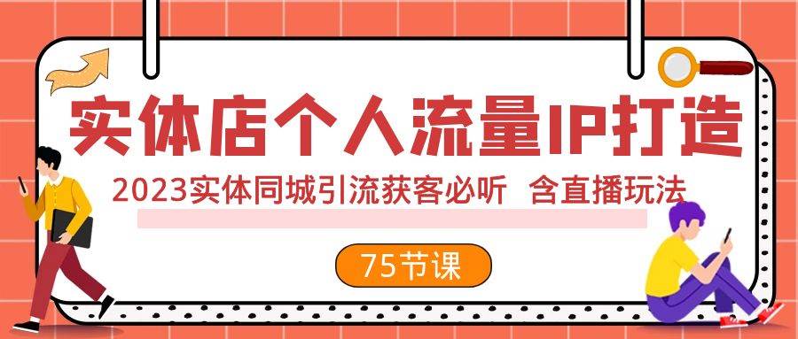 实体店个人流量IP打造 2023实体同城引流获客必听 含直播玩法（75节完整版）-宝籍资源