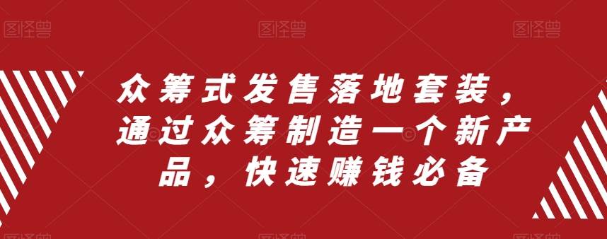 众筹 式发售落地套装，通过众筹制造一个新产品，快速赚钱必备-宝籍资源