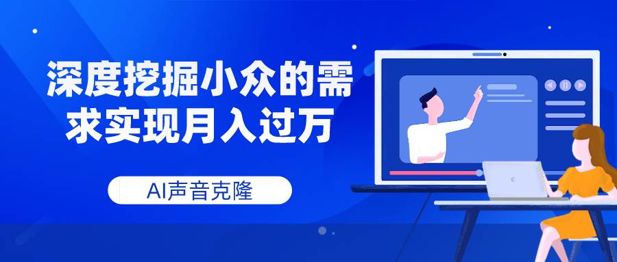 AI声音克隆，深度挖掘小众的需求实现月入过万-宝籍资源