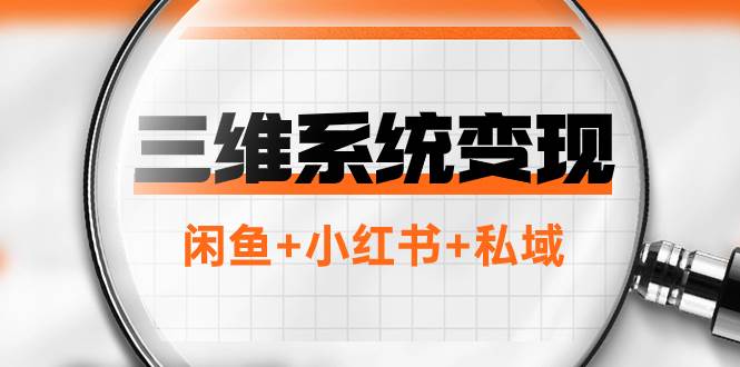 三维系统变现项目：普通人首选-年入百万的翻身项目，闲鱼+小红书+私域-宝籍资源