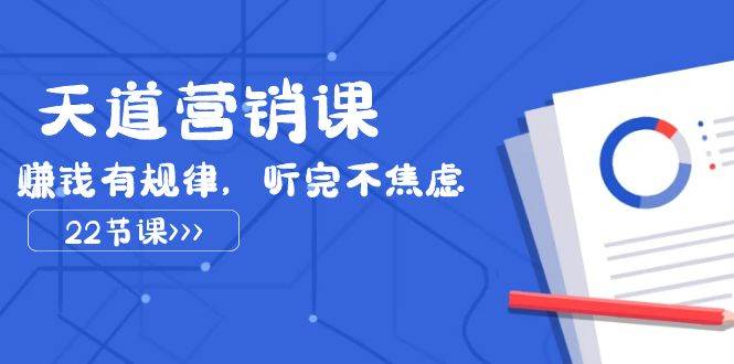 天道-营销课2023，赚钱有规律，听完不焦虑（22节课）-宝籍资源