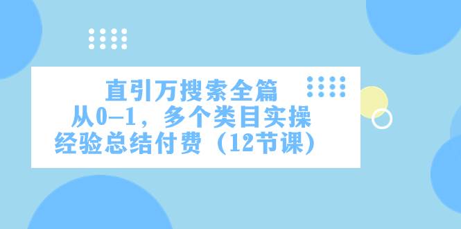 直引万·搜索全篇，从0-1，多个类目实操经验总结付费（12节课）-宝籍资源