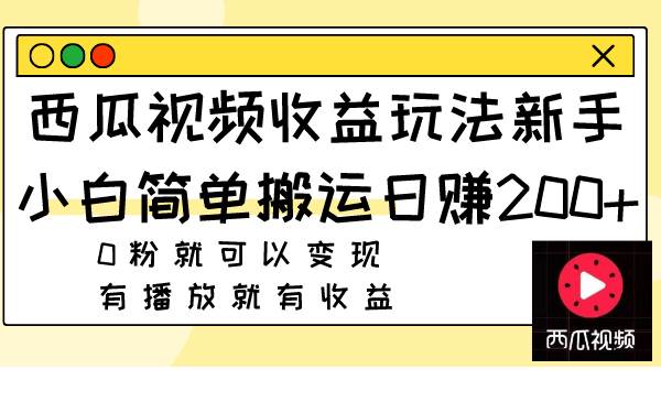 西瓜视频收益玩法，新手小白简单搬运日赚200+0粉就可以变现 有播放就有收益-宝籍资源