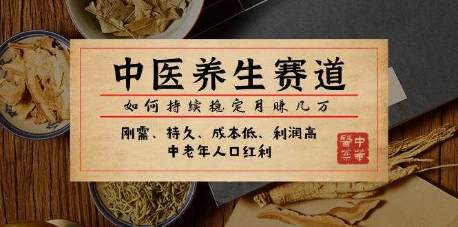 某公众号付费文章：中医养生赛道，如何持续稳定月赚几万-宝籍资源