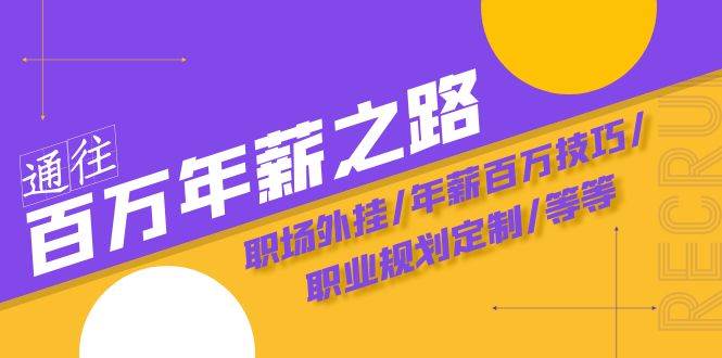 通往百万年薪之路·陪跑训练营：职场外挂/年薪百万技巧/职业规划定制/等等-宝籍资源