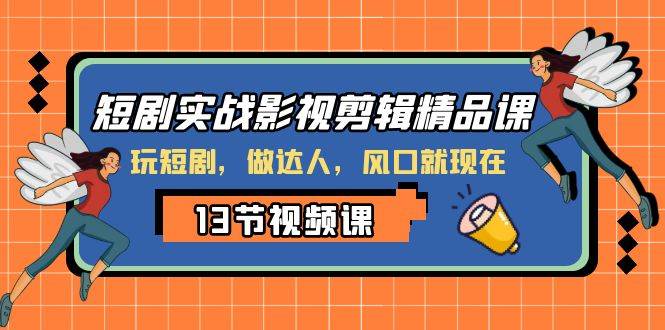 短剧实战影视剪辑精品课，玩短剧，做达人，风口就现在-宝籍资源