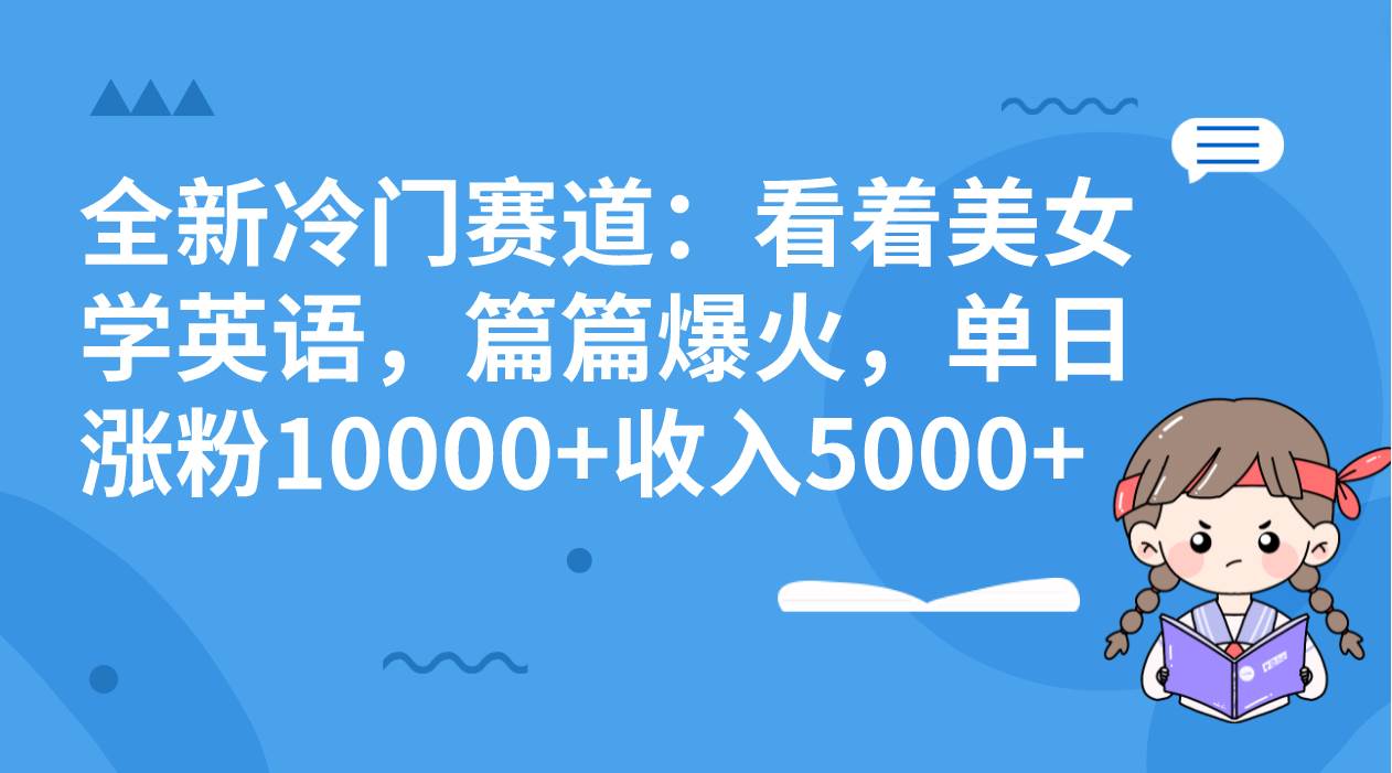 全新冷门赛道：看着美女学英语，篇篇爆火，单日涨粉10000+收入5000+-宝籍资源