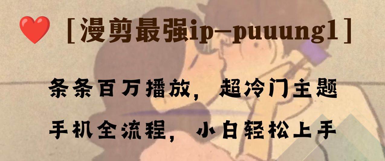 条条百万播放，漫剪最强冷门ip-puuung1，手机全流程，小白轻松学会！-宝籍资源