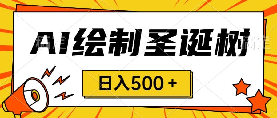 圣诞节风口，卖手绘圣诞树，AI制作 一分钟一个 会截图就能做 小白日入500＋-宝籍资源