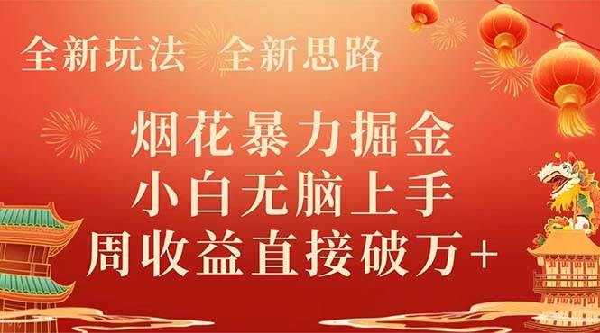 全新玩法，全新思路，烟花暴力掘金，小白无脑上手，周收益破w+-宝籍资源