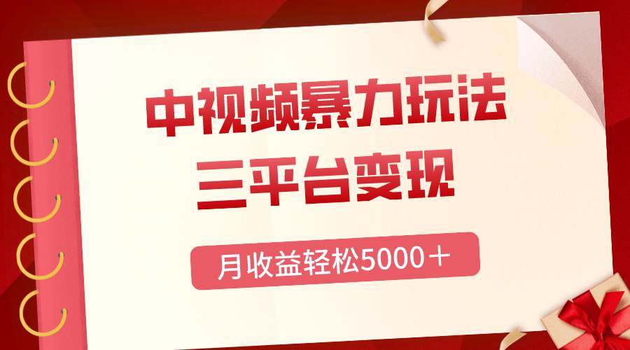 三平台变现，月收益轻松5000＋，中视频暴力玩法，每日热点的正确打开方式-宝籍资源