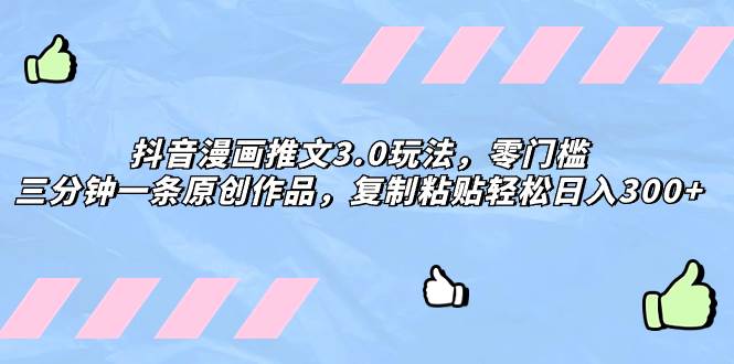 抖音漫画推文3.0玩法，零门槛，三分钟一条原创作品，复制粘贴轻松日入300+-宝籍资源