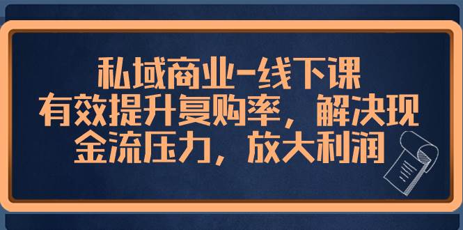 私域商业-线下课，有效提升复购率，解决现金流压力，放大利润-宝籍资源