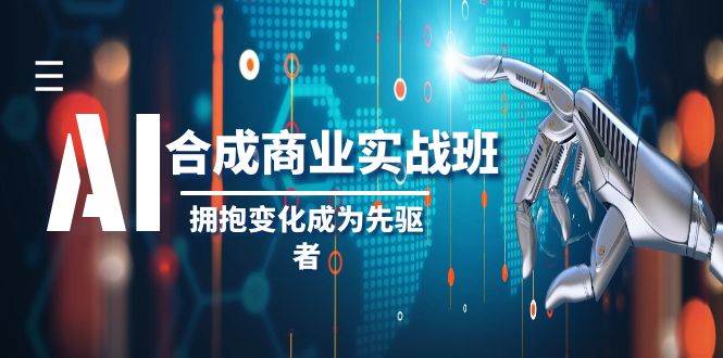 AI-合成商业实操班，拥抱变化成为先驱者（19节课）-宝籍资源