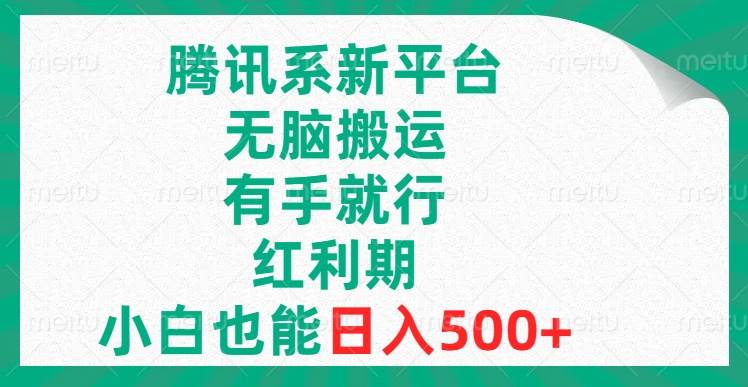 腾讯系新平台，无脑搬运，有手就行，红利期，小白也能日入500+-宝籍资源