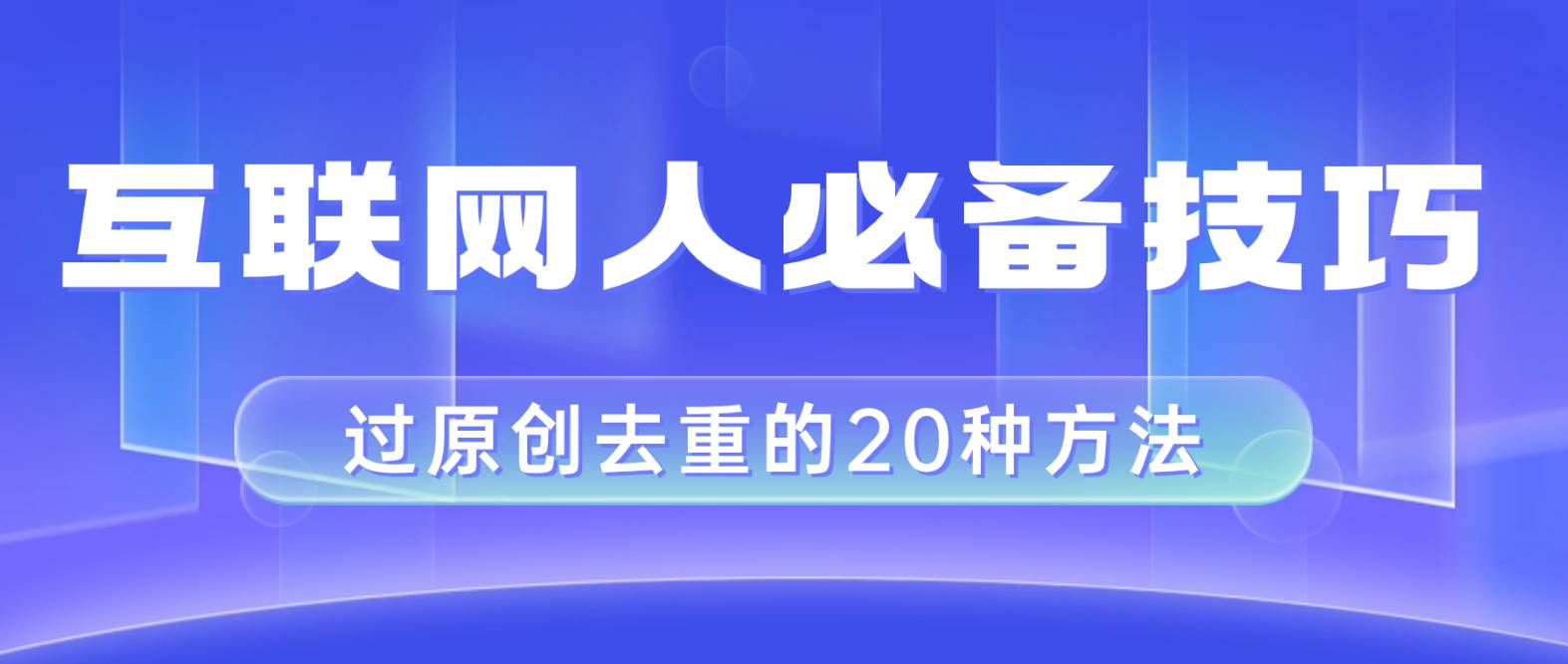 互联网人的必备技巧，剪映视频剪辑的20种去重方法，小白也能通过二创过原创-宝籍资源