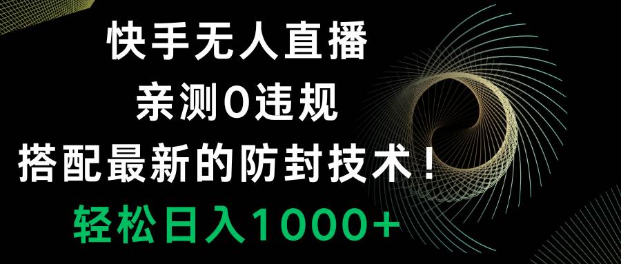 快手无人直播，0违规，搭配最新的防封技术！轻松日入1000+-宝籍资源