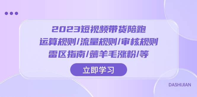 2023短视频·带货陪跑：运算规则/流量规则/审核规则/雷区指南/薅羊毛涨粉..-宝籍资源