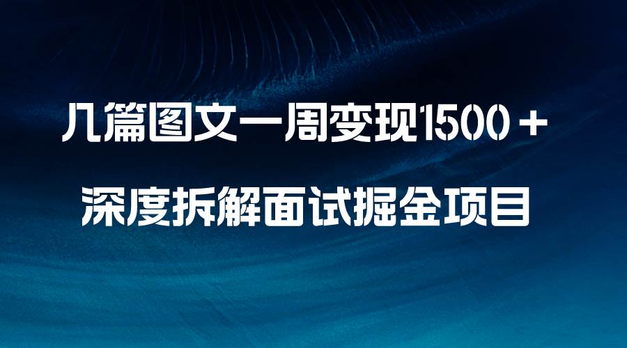 几篇图文一周变现1500＋，深度拆解面试掘金项目，小白轻松上手-宝籍资源